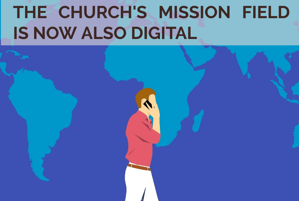 The Church’s Mission Field is Now Also Digital